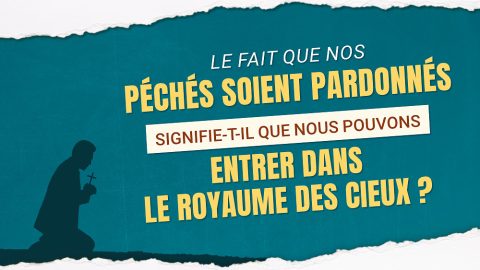 Le fait que nos péchés soient pardonnés signifie-t-il que nous pouvons entrer dans le royaume des cieux ?